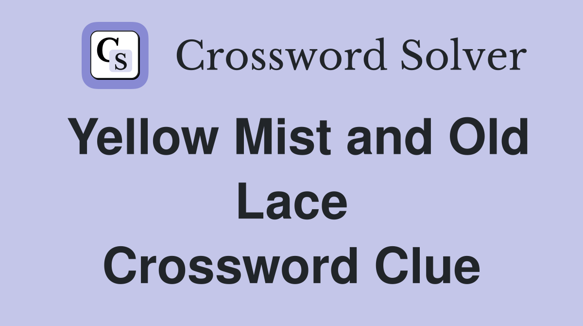 Yellow Mist and Old Lace Crossword Clue