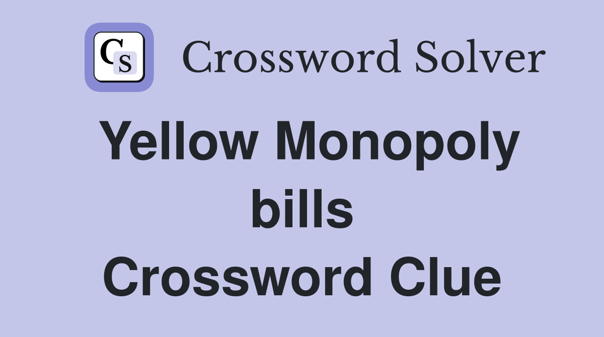 Yellow Monopoly bills Crossword Clue