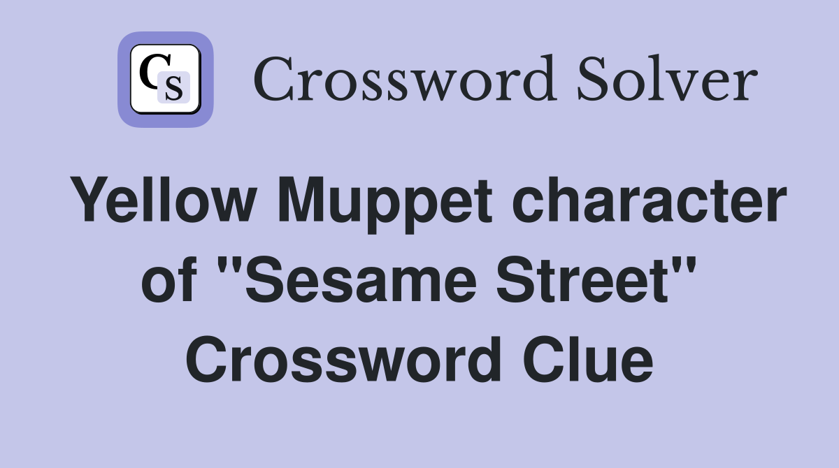Yellow Muppet character of "Sesame Street" Crossword Clue