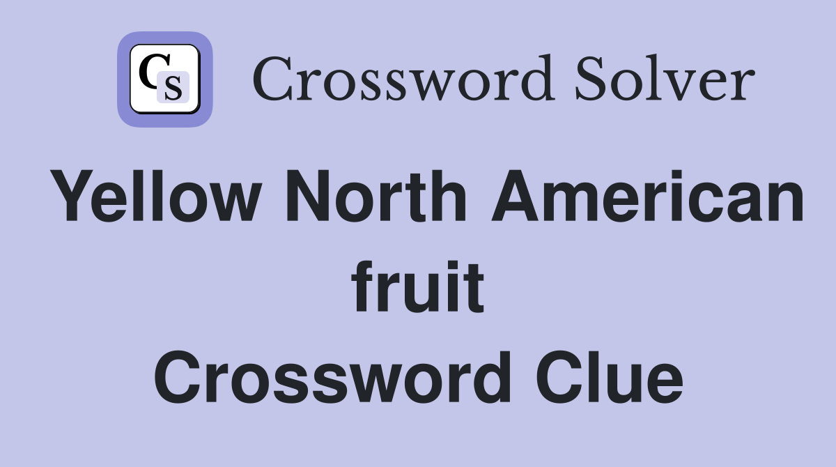 Yellow North American fruit Crossword Clue