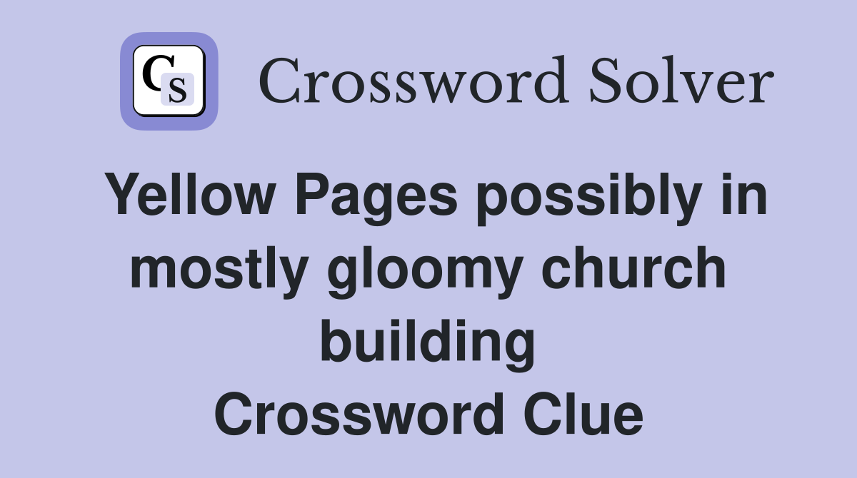 Yellow Pages possibly in mostly gloomy church building Crossword Clue