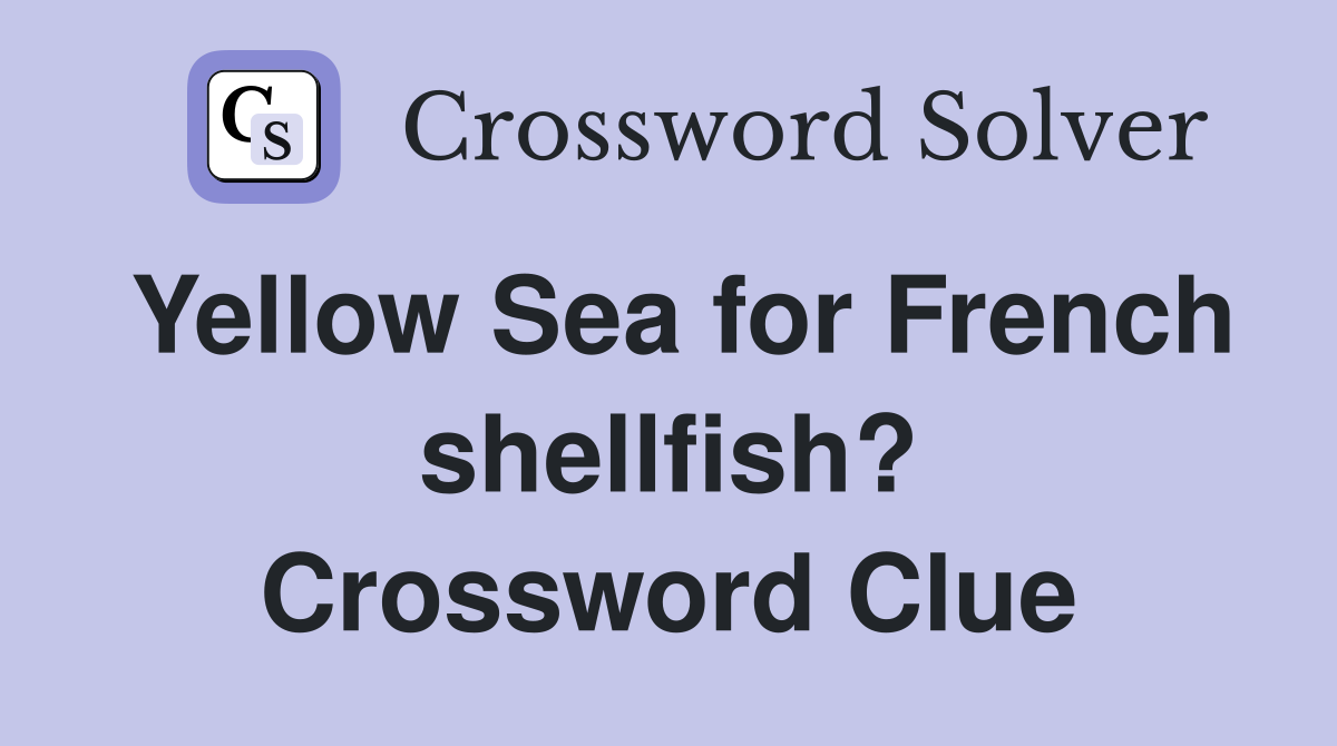 Yellow Sea for French shellfish? Crossword Clue