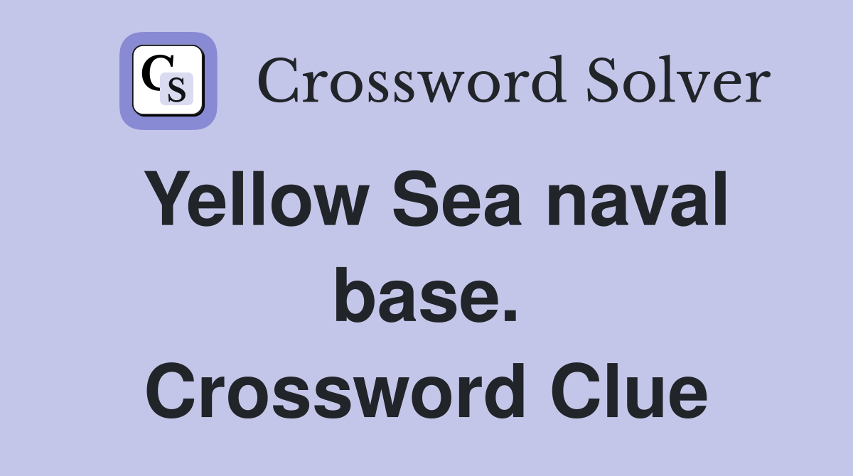 Yellow Sea naval base. Crossword Clue