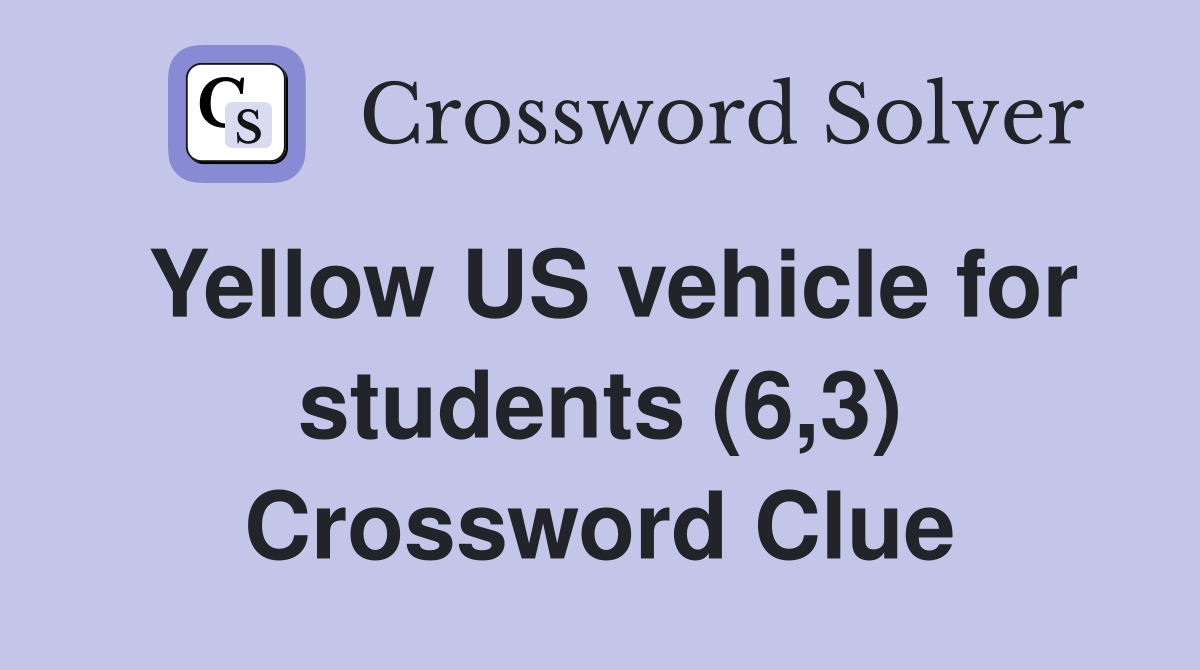 Yellow US vehicle for students (6,3) Crossword Clue