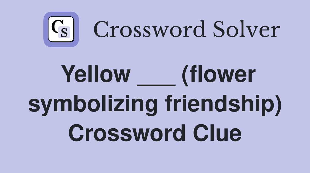 Yellow ___ (flower symbolizing friendship) Crossword Clue