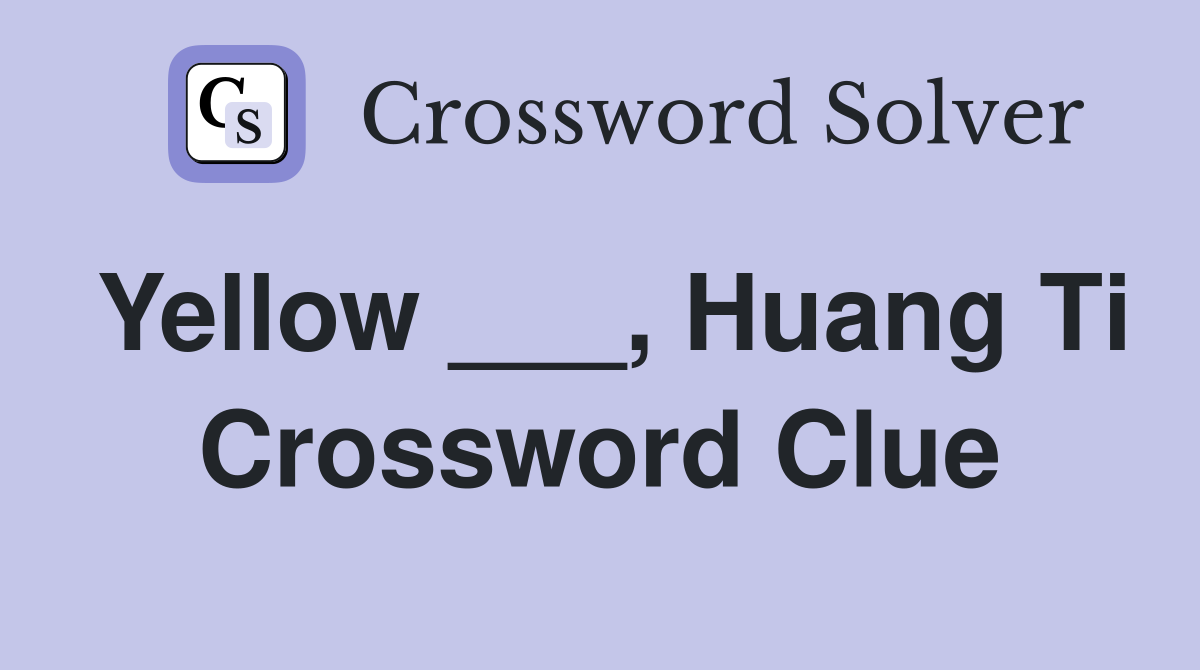 Yellow ___, Huang Ti Crossword Clue
