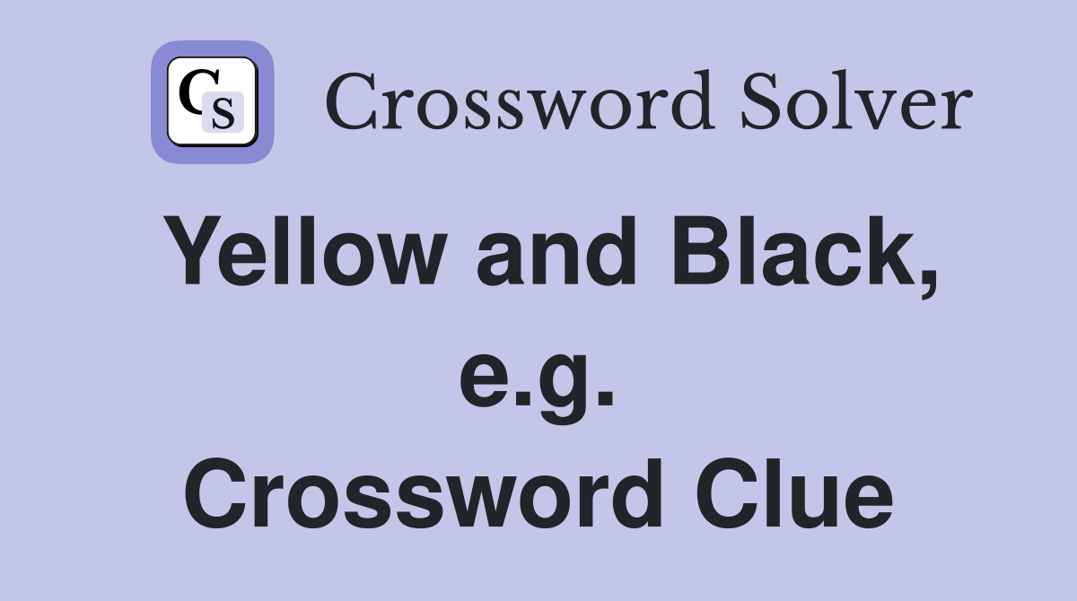 Yellow and Black, e.g. Crossword Clue