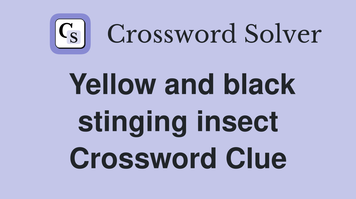 Yellow and black stinging insect Crossword Clue