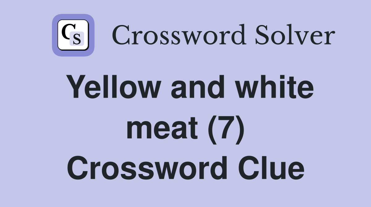 Yellow and white meat (7) Crossword Clue