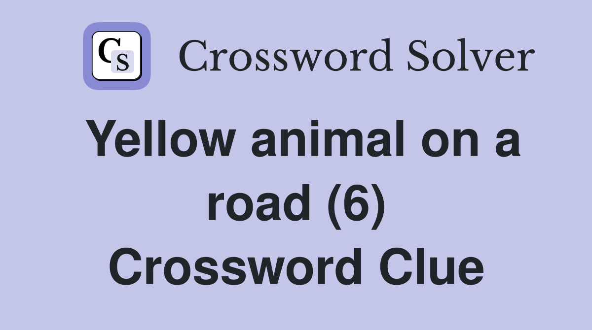 Yellow animal on a road (6) Crossword Clue