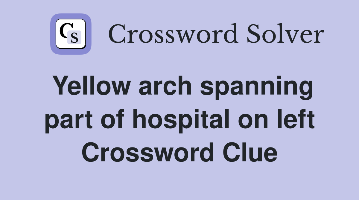 Yellow arch spanning part of hospital on left Crossword Clue