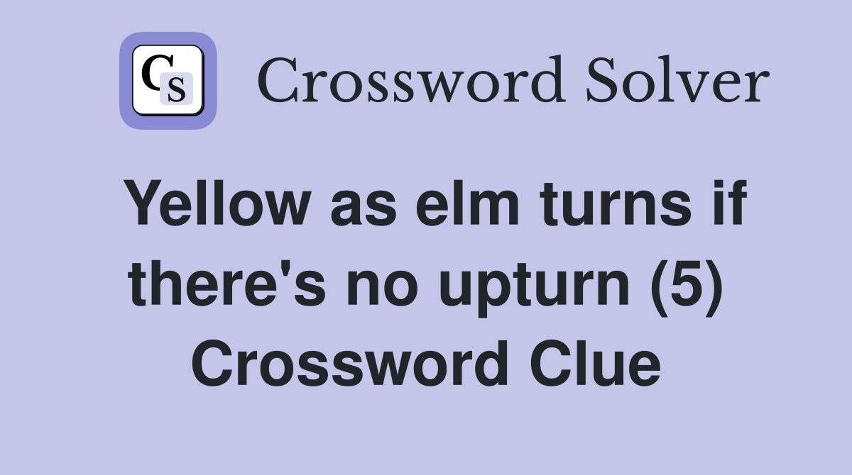 Yellow as elm turns if there's no upturn (5) Crossword Clue