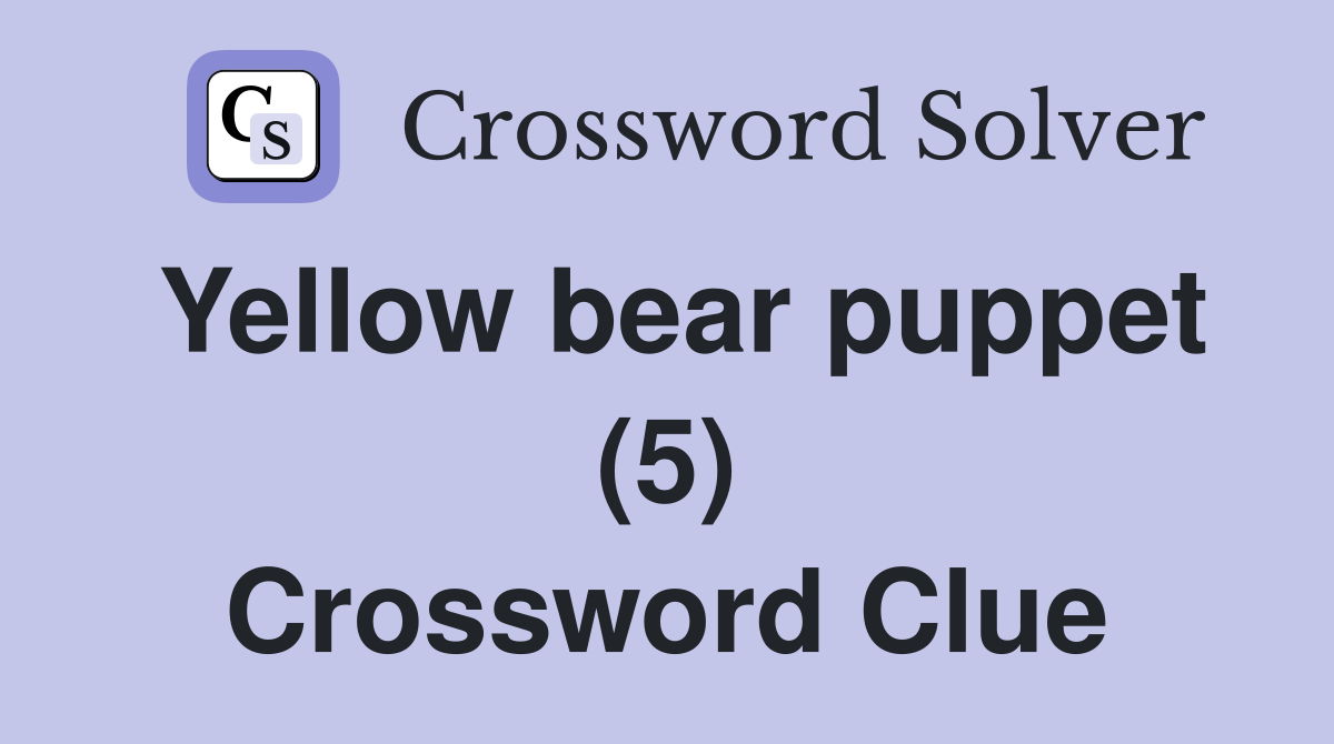 Yellow bear puppet (5) Crossword Clue