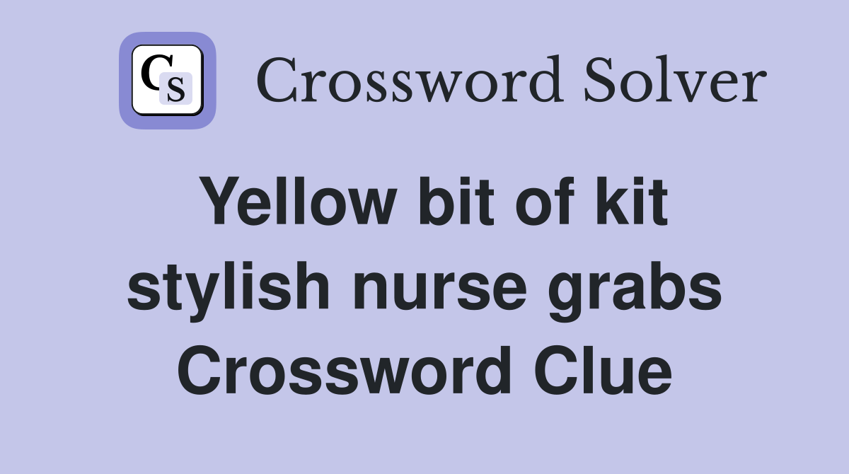 Yellow bit of kit stylish nurse grabs Crossword Clue