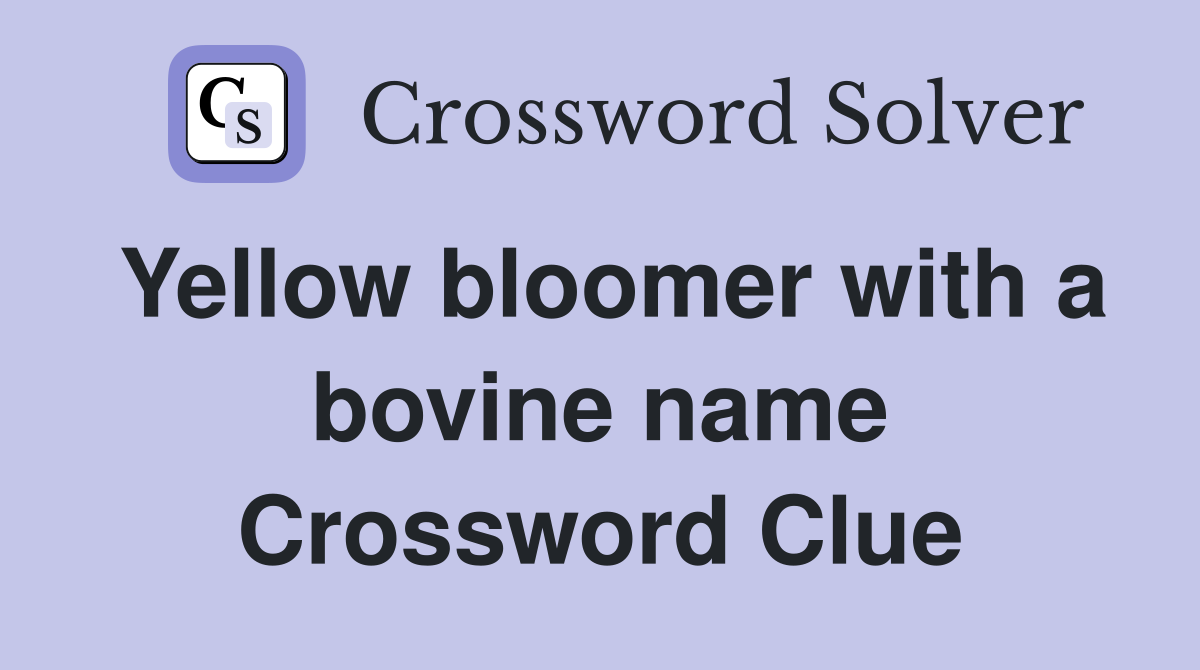 Yellow bloomer with a bovine name Crossword Clue