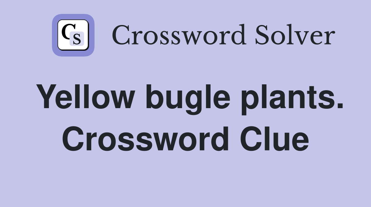 Yellow bugle plants. Crossword Clue