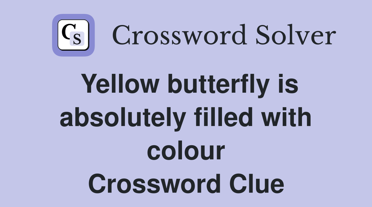 Yellow butterfly is absolutely filled with colour Crossword Clue