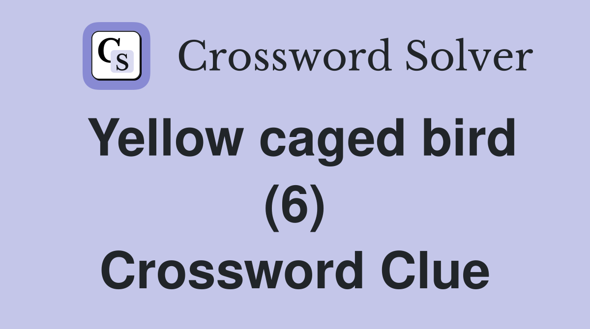 Yellow caged bird (6) Crossword Clue