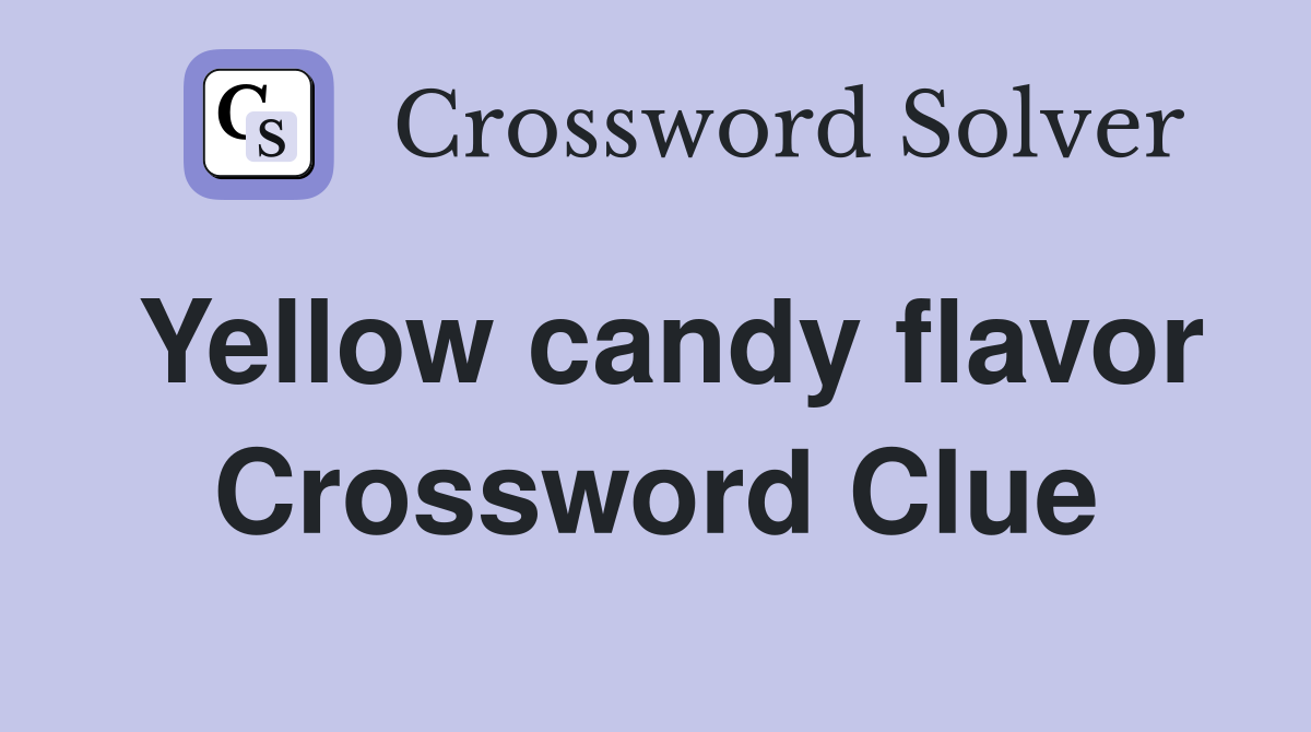 Yellow candy flavor Crossword Clue