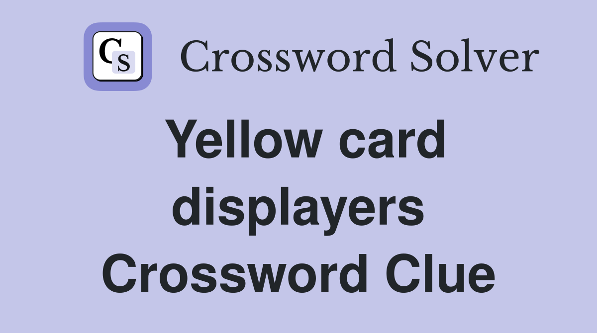 Yellow card displayers Crossword Clue