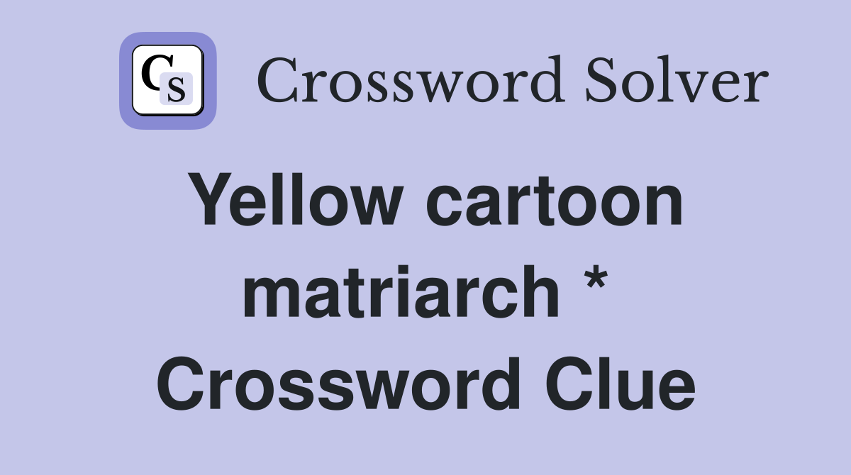 Yellow cartoon matriarch * Crossword Clue