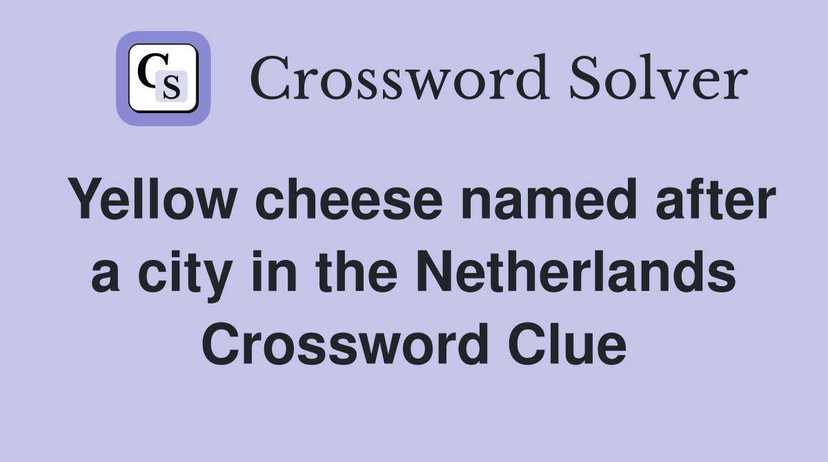 Yellow cheese named after a city in the Netherlands Crossword Clue