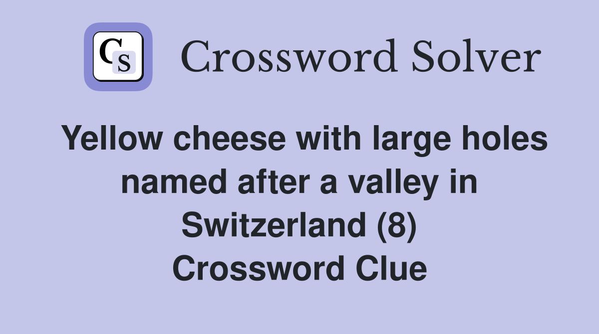 Yellow cheese with large holes named after a valley in Switzerland (8) Crossword Clue