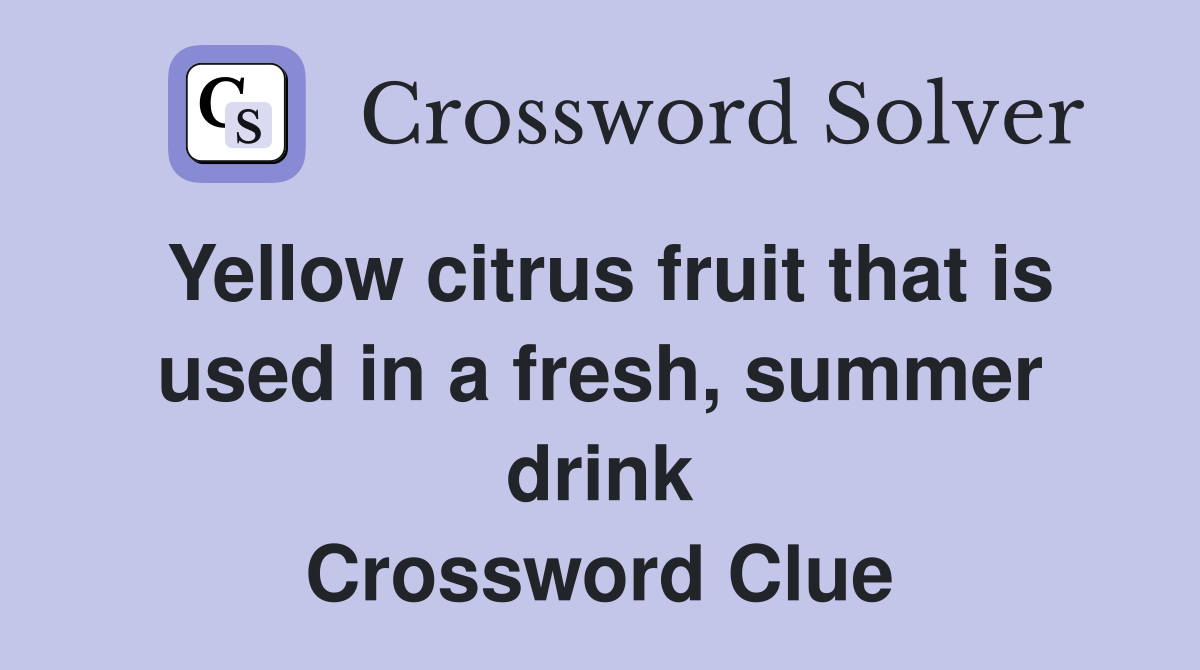 Yellow citrus fruit that is used in a fresh, summer drink Crossword Clue