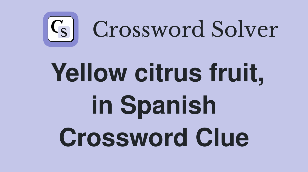 Yellow citrus fruit, in Spanish Crossword Clue