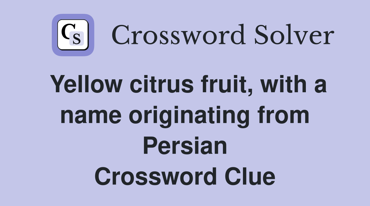 Yellow citrus fruit, with a name originating from Persian Crossword Clue