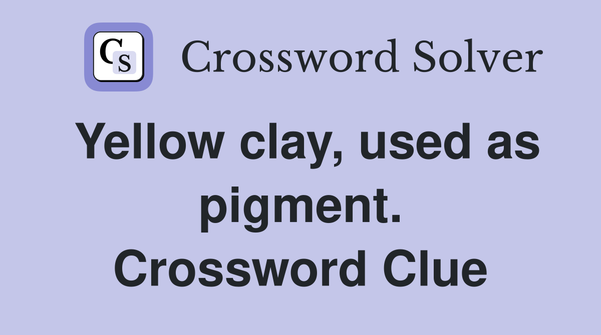 Yellow clay, used as pigment. Crossword Clue