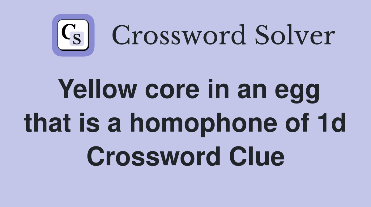 Yellow core in an egg that is a homophone of 1d Crossword Clue