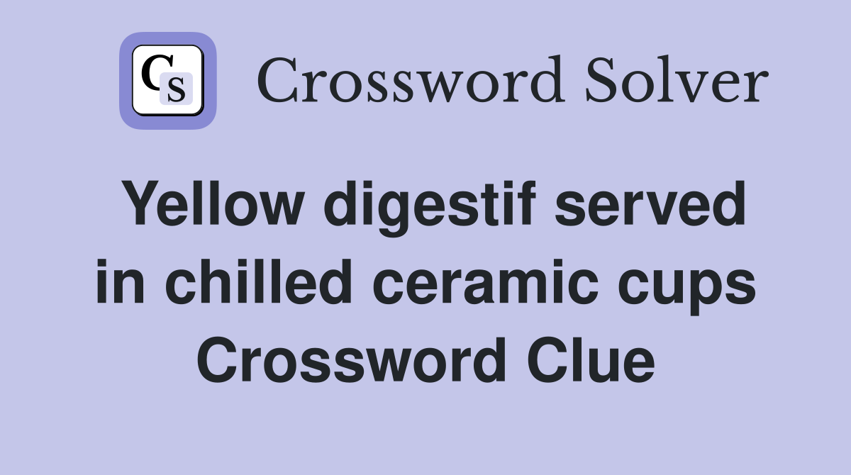 Yellow digestif served in chilled ceramic cups Crossword Clue