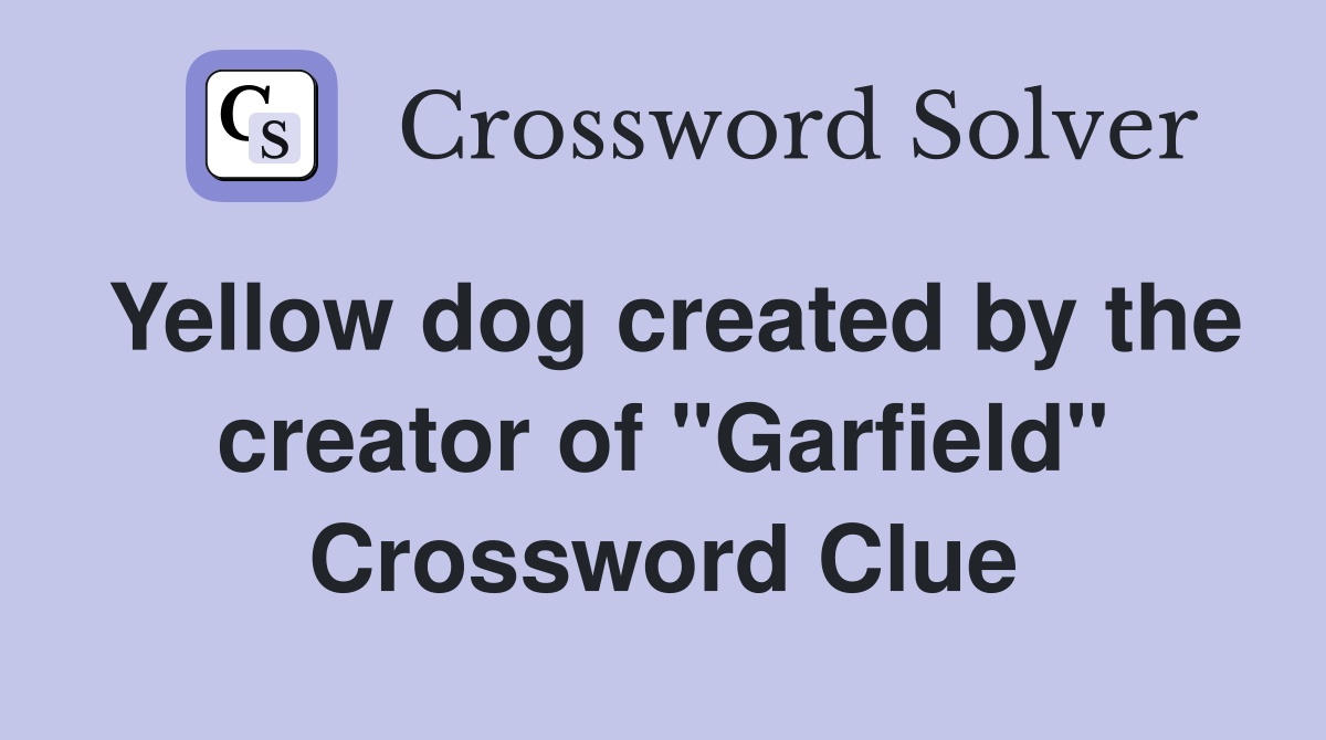 Yellow dog created by the creator of "Garfield" Crossword Clue
