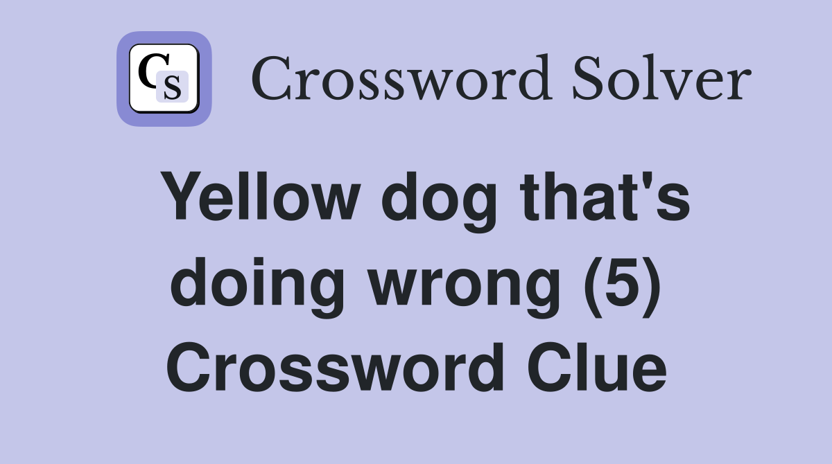 Yellow dog that's doing wrong (5) Crossword Clue