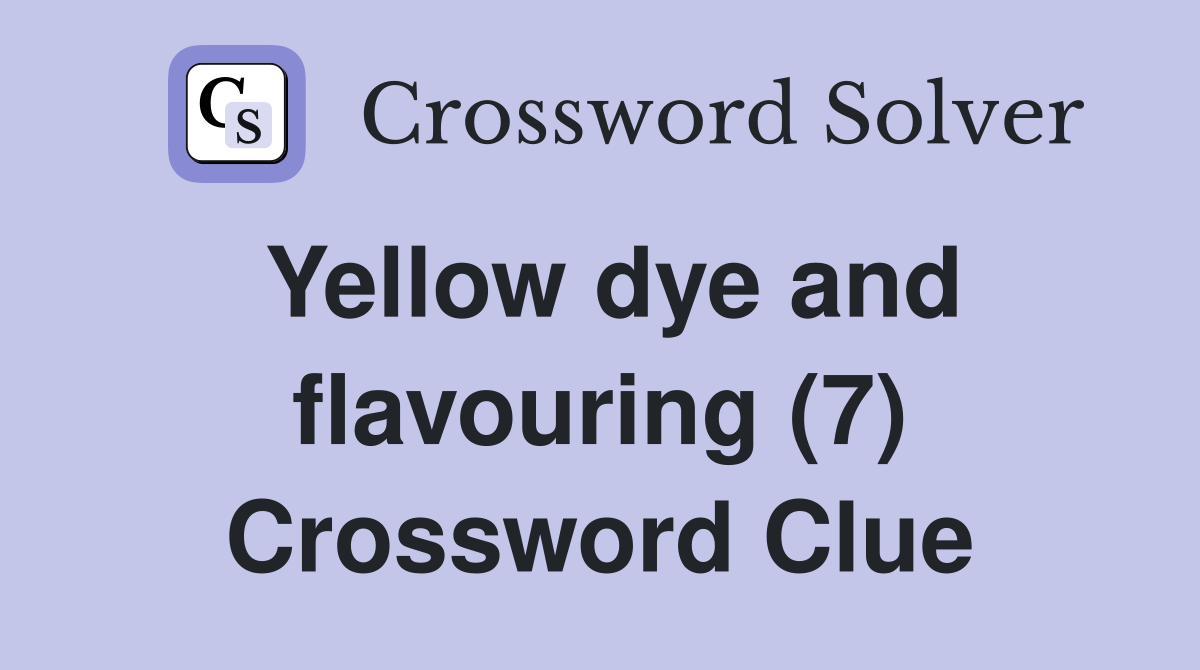 Yellow dye and flavouring (7) Crossword Clue