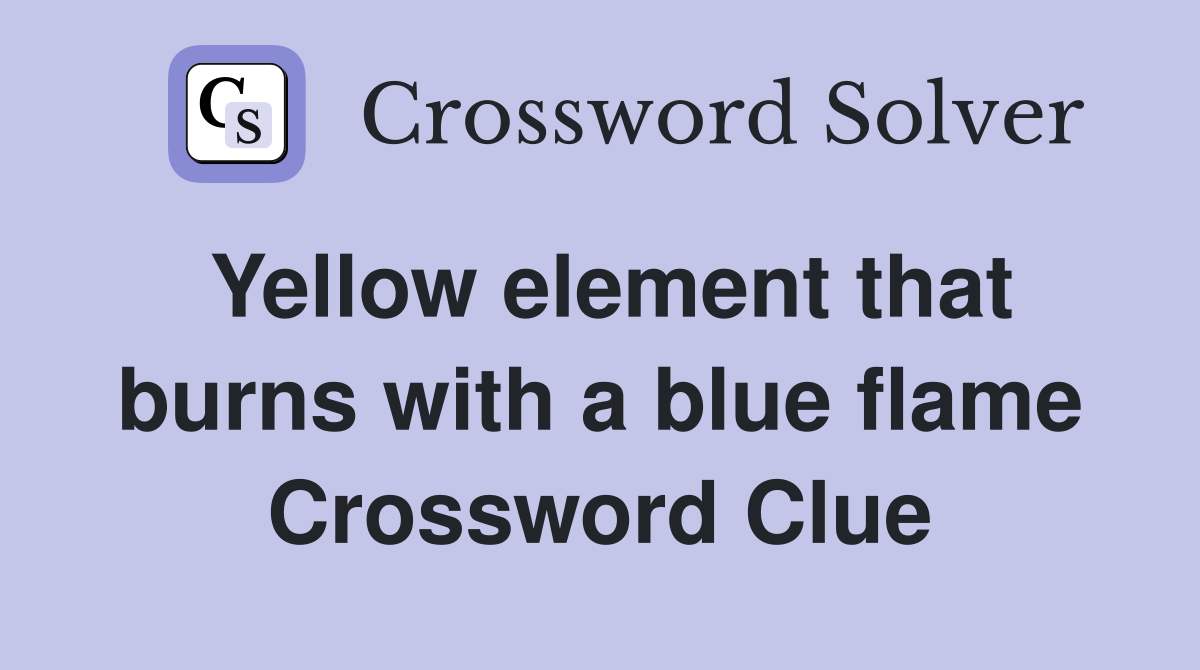 Yellow element that burns with a blue flame Crossword Clue