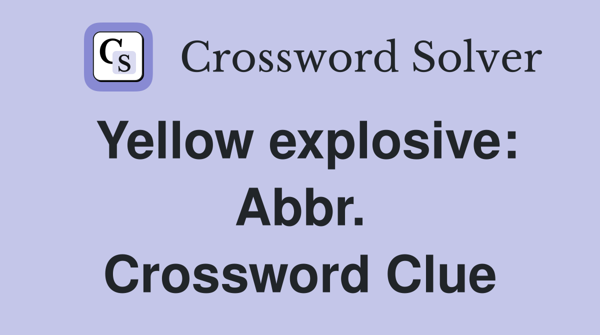 Yellow explosive: Abbr. Crossword Clue