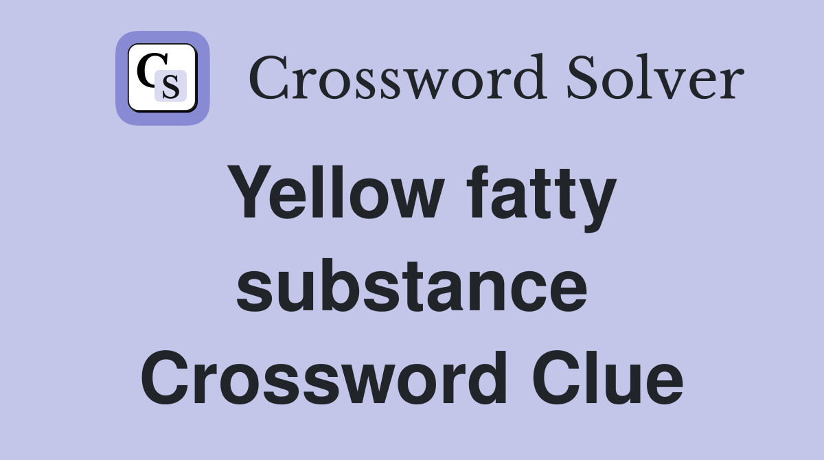 Yellow fatty substance Crossword Clue