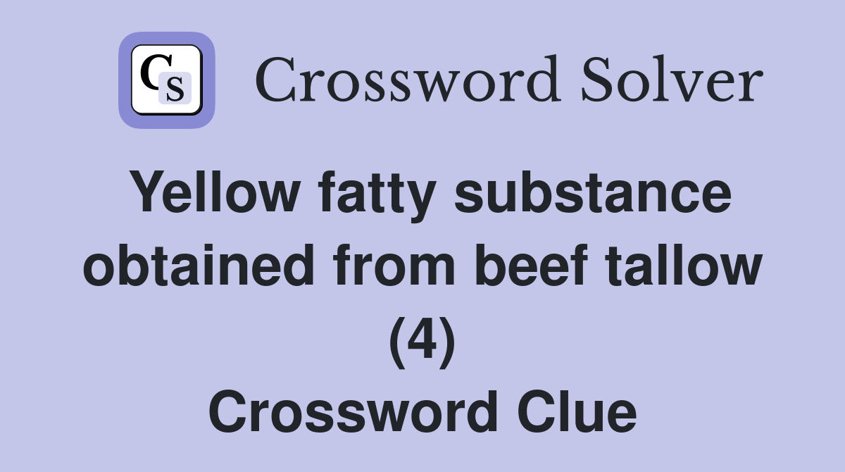 Yellow fatty substance obtained from beef tallow (4) Crossword Clue