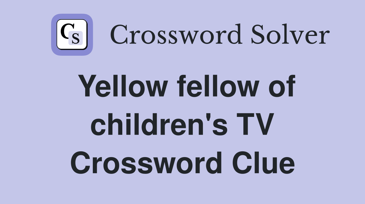 Yellow fellow of children's TV Crossword Clue