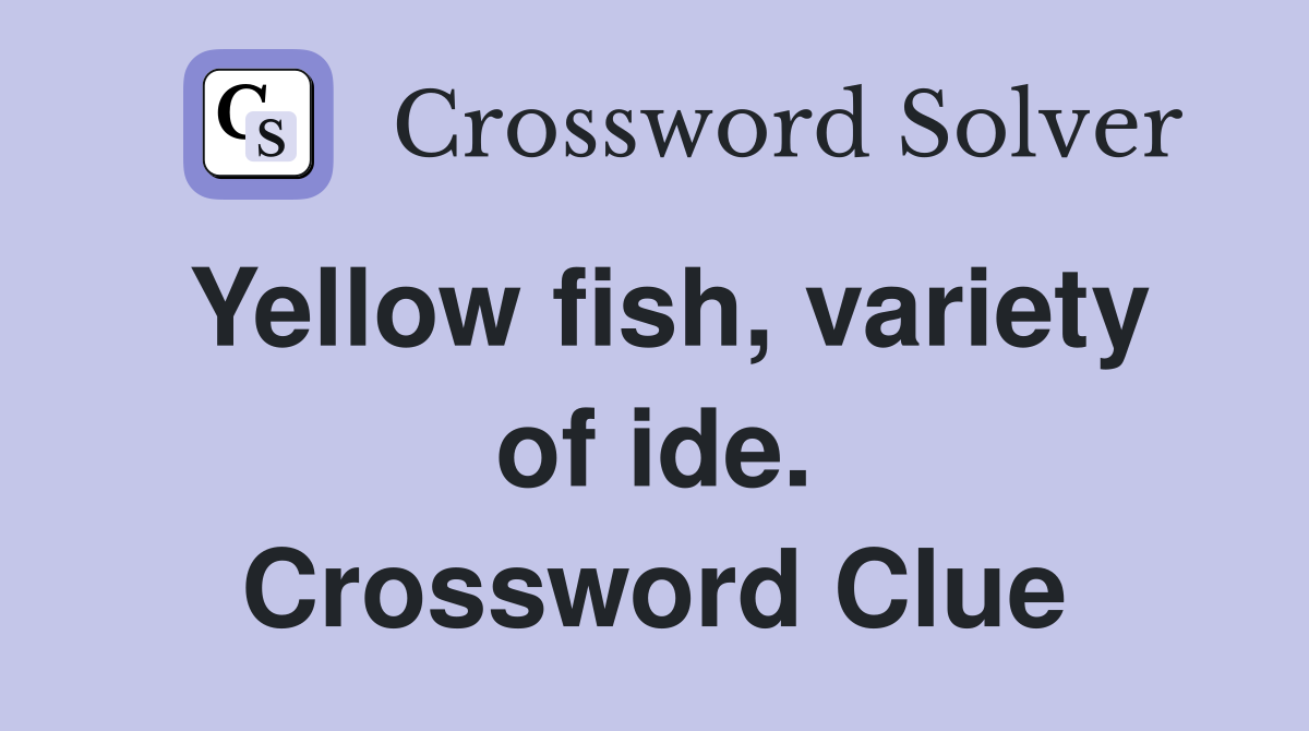 Yellow fish, variety of ide. Crossword Clue