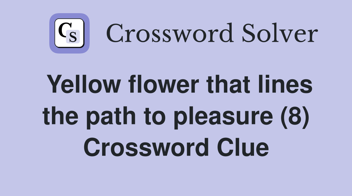 Yellow flower that lines the path to pleasure (8) Crossword Clue
