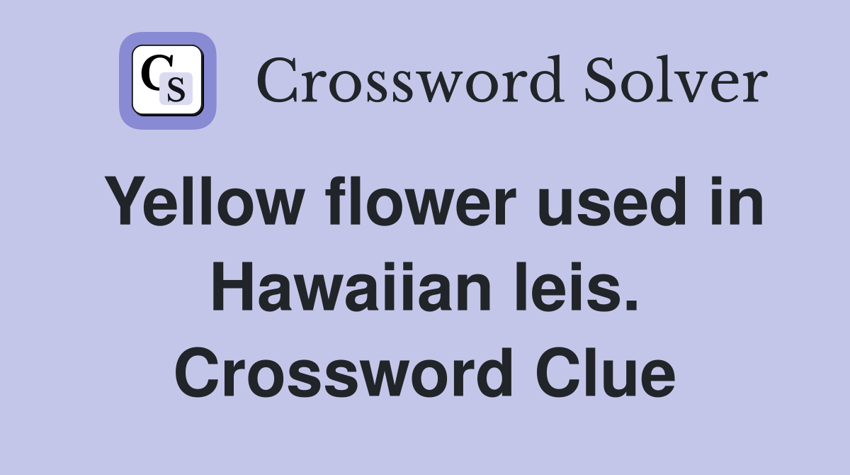 Yellow flower used in Hawaiian leis. Crossword Clue