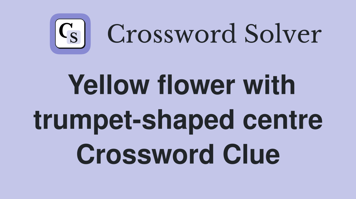 Yellow flower with trumpet-shaped centre Crossword Clue