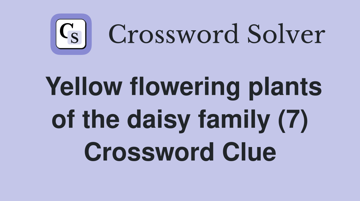 Yellow flowering plants of the daisy family (7) Crossword Clue