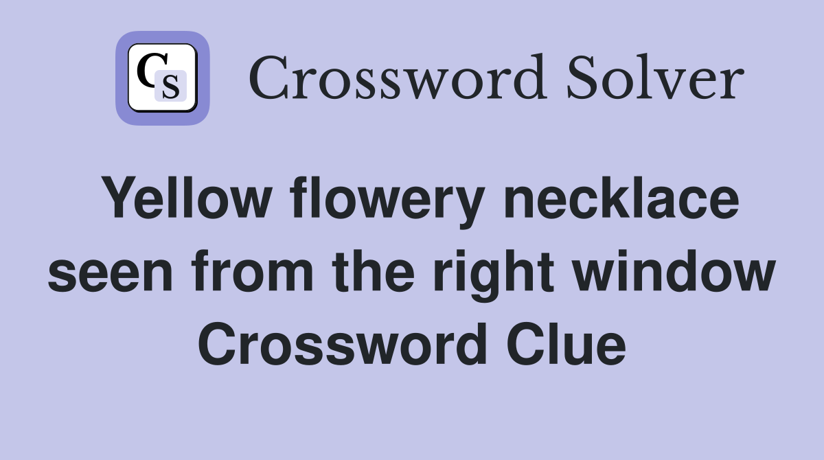 Yellow flowery necklace seen from the right window Crossword Clue