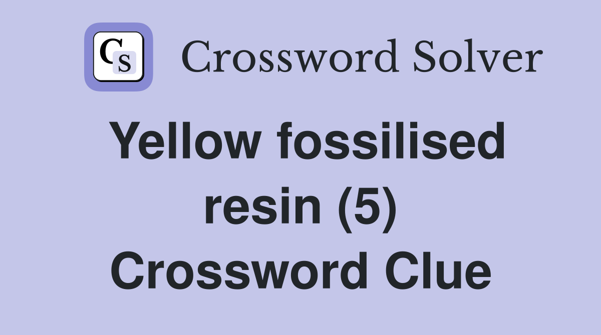 Yellow fossilised resin (5) Crossword Clue