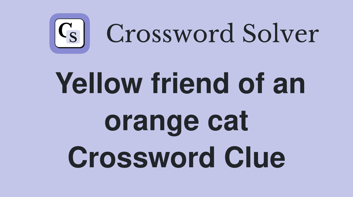 Yellow friend of an orange cat Crossword Clue