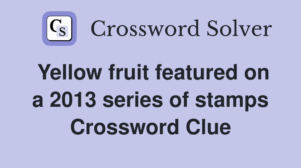 Yellow fruit featured on a 2013 series of stamps Crossword Clue